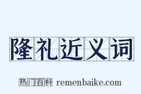 隆礼近义词是什么意思的图片